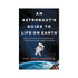An Astronaut’s Guide To Life On Earth